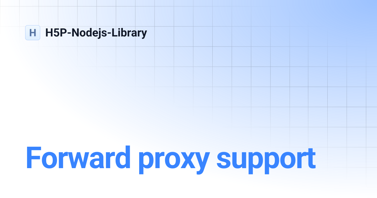 Forward proxy support | H5P-Nodejs-Library